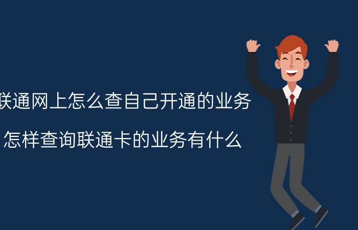 联通网上怎么查自己开通的业务 怎样查询联通卡的业务有什么？